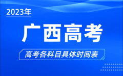 广西高考时间2023年具体时间_广西高考各科目时间安排表