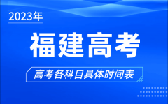 福建高考时间2023年具体时间_福建高考各科目时间安排表