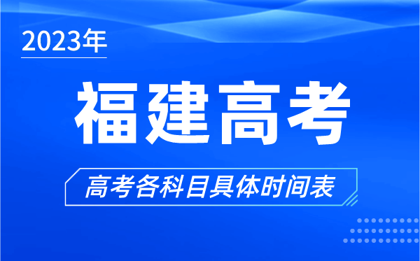 福建高考时间2023年具体时间,福建高考各科目时间安排表