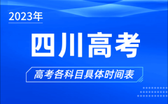 四川高考时间2023年具体时间_四川高考各科目时间安排表