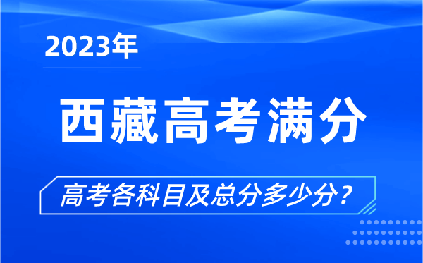 西藏高考满分是多少,2023年西藏高考各科目总分多少分