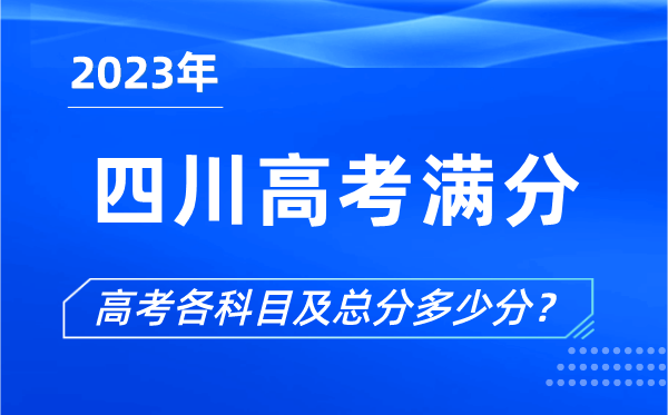 四川高考满分是多少,2023年四川高考各科目总分多少分