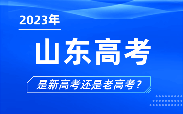 2023年山东高考分文理科吗,是新高考还是老高考？