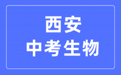 <b>西安中考生物满分是多少分_考试时间多长?</b>