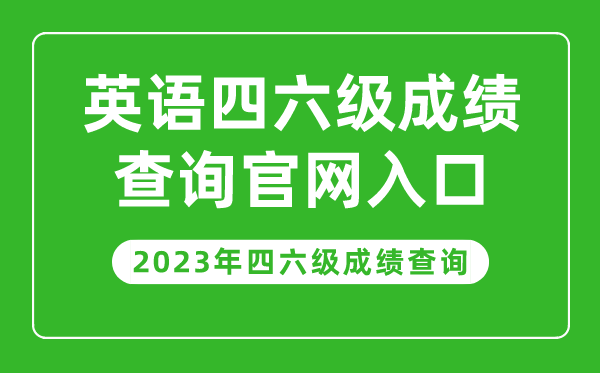 2023年英语四六级成绩查询官网入口,四六级成绩查询系统入口