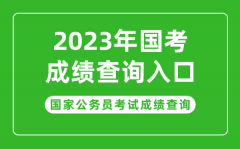 <b>2023年国家公务员考试成绩查询入口_国考成绩查询时间</b>