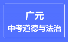 广元市中考道德与法制满分是多少分_考试时间多长?