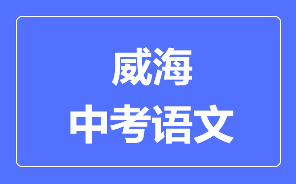 威海中考语文满分是多少分,考试时间多长
