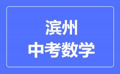 滨州中考数学满分是多少分_考试时间多长?