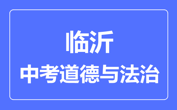 临沂市中考道德与法制满分是多少分,考试时间多长