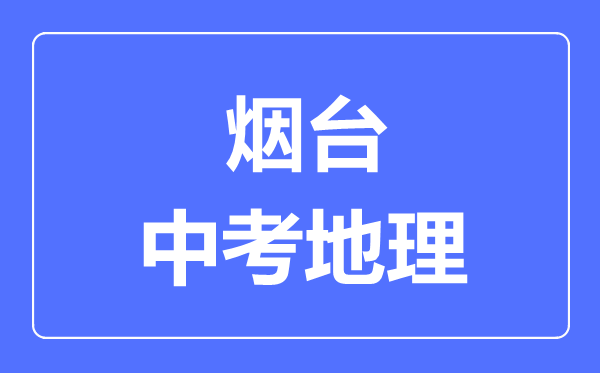 烟台中考地理满分是多少分,考试时间多长
