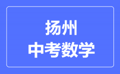 扬州中考数学满分是多少分_考试时间多长?