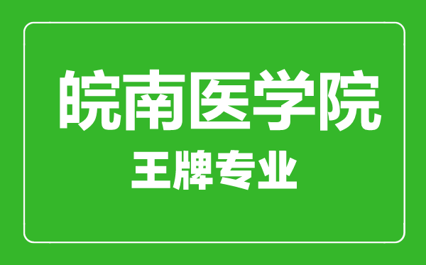 皖南医学院王牌专业有哪些,皖南医学院最好的专业是什么