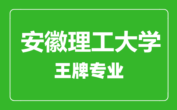 安徽理工大学王牌专业有哪些,安徽理工大学最好的专业是什么