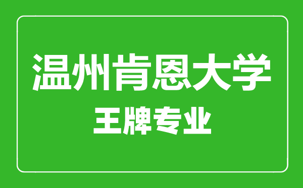 温州肯恩大学王牌专业有哪些,温州肯恩大学最好的专业是什么