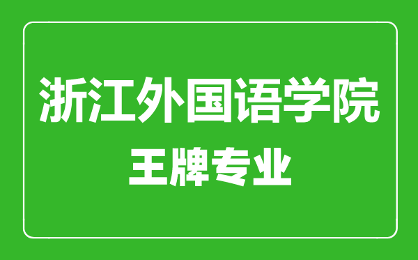 浙江外国语学院王牌专业有哪些,浙江外国语学院最好的专业是什么