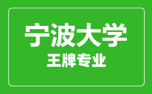 宁波大学王牌专业有哪些,宁波大学最好的专业是什么