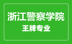 浙江警察学院王牌专业有哪些_最好的专业是什么