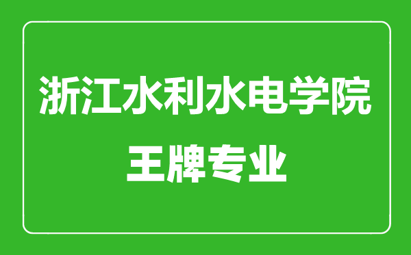 浙江水利水电学院王牌专业有哪些,浙江水利水电学院最好的专业是什么