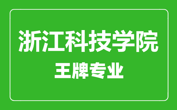 浙江科技学院王牌专业有哪些,浙江科技学院最好的专业是什么