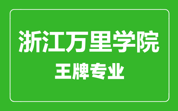 浙江万里学院王牌专业有哪些,浙江万里学院最好的专业是什么