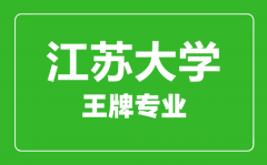 江苏大学王牌专业有哪些_最好的专业是什么