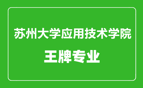 苏州大学应用技术学院王牌专业有哪些,苏州大学应用技术学院最好的专业是什么