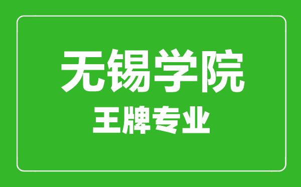 无锡学院王牌专业有哪些,无锡学院最好的专业是什么