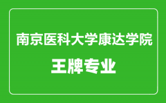 南京医科大学康达学院王牌专业有哪些_最好的专业是什么