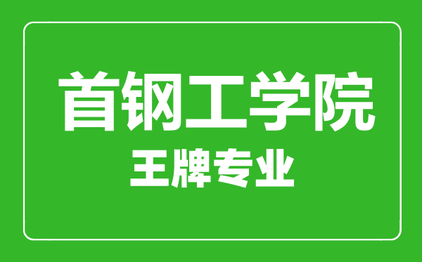 首钢工学院王牌专业有哪些,首钢工学院最好的专业是什么