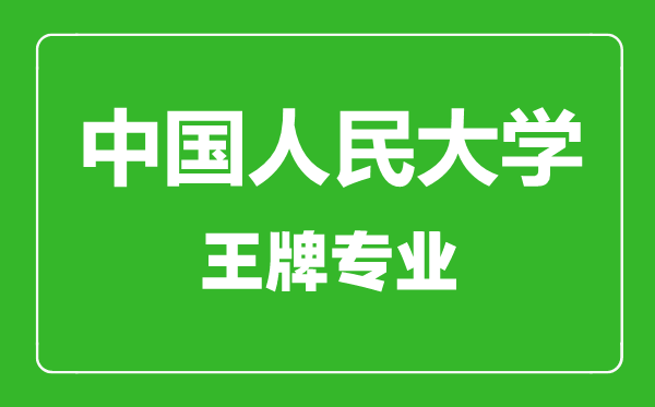 中国人民大学王牌专业有哪些,中国人民大学最好的专业是什么