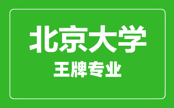 北京大学王牌专业有哪些北京大学最好的专业是什么