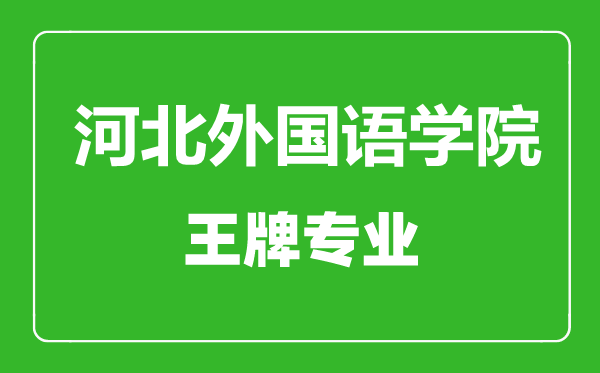 河北外国语学院王牌专业有哪些河北外国语学院最好的专业是什么