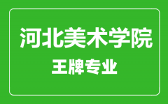 河北美术学院王牌专业有哪些_最好的专业是什么