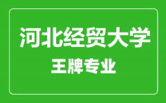 河北经贸大学王牌专业有哪些_最好的专业是什么