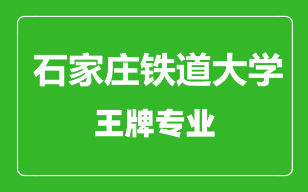 石家庄铁道大学王牌专业有哪些,石家庄铁道大学最好的专业是什么