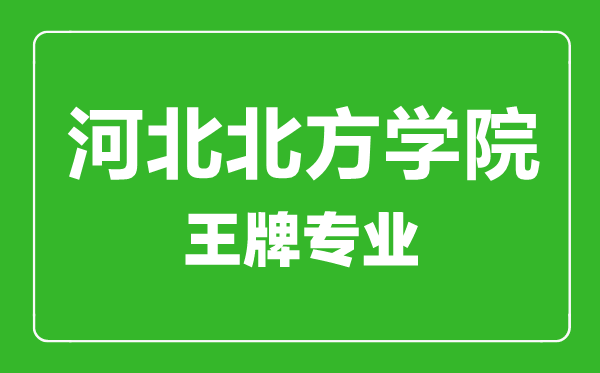 河北北方学院王牌专业有哪些,河北北方学院最好的专业是什么