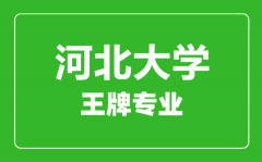 河北大学王牌专业有哪些_最好的专业是什么