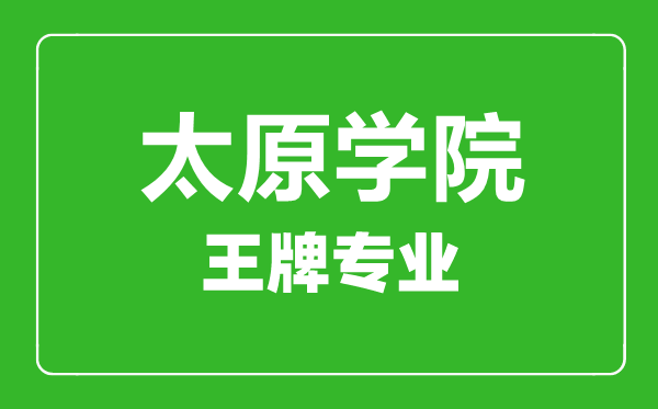 太原学院王牌专业有哪些,太原学院最好的专业是什么