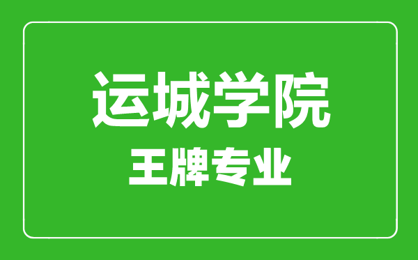 运城学院王牌专业有哪些,运城学院最好的专业是什么