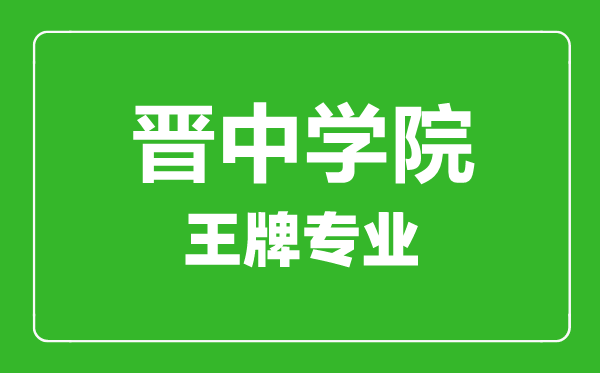 晋中学院王牌专业有哪些,晋中学院最好的专业是什么