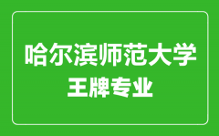 哈尔滨师范大学王牌专业有哪些_最好的专业是什么