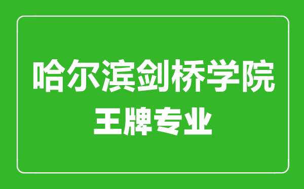 哈尔滨剑桥学院王牌专业有哪些,哈尔滨剑桥学院最好的专业是什么