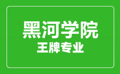 黑河学院王牌专业有哪些_最好的专业是什么