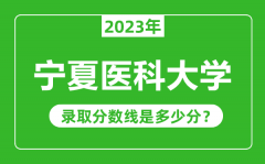 宁夏医科大学2023年录取分数线是多少分（含2021-2022历年）