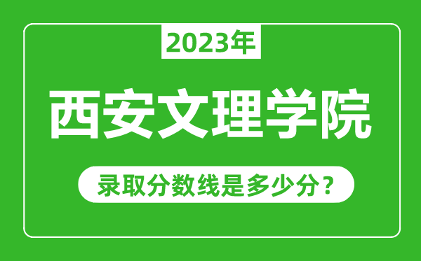 西安文理学院2023年录取分数线是多少分（含2021-2022历年）