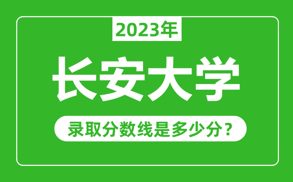 长安大学2023年录取分数线是多少分(含2021-2022历年)