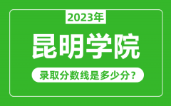 昆明学院2023年录取分数线是多少分（含2021-2022历年）