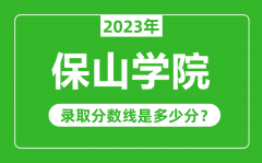 保山学院2023年录取分数线是多少分（含2021-2022历年）