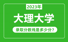 大理大学2023年录取分数线是多少分（含2021-2022历年）